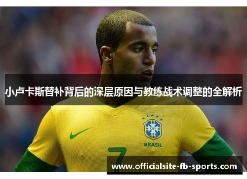 小卢卡斯替补背后的深层原因与教练战术调整的全解析