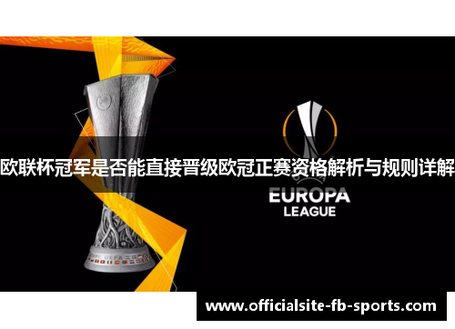 欧联杯冠军是否能直接晋级欧冠正赛资格解析与规则详解