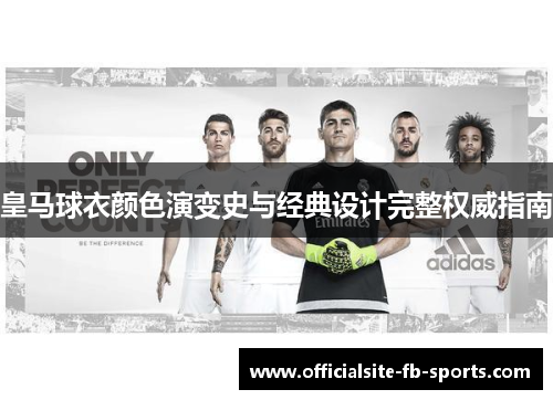 皇马球衣颜色演变史与经典设计完整权威指南
