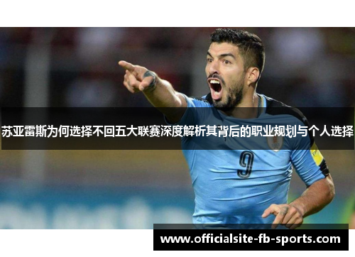 苏亚雷斯为何选择不回五大联赛深度解析其背后的职业规划与个人选择