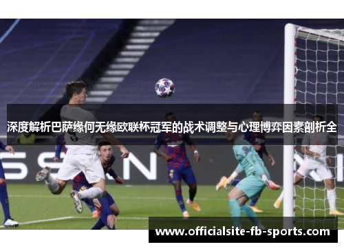 深度解析巴萨缘何无缘欧联杯冠军的战术调整与心理博弈因素剖析全 深度解析巴萨缘何无缘欧联杯冠军的战术调整与心理博弈因素剖析全