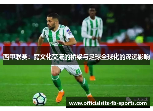 西甲联赛：跨文化交流的桥梁与足球全球化的深远影响