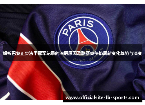 解析巴黎止步法甲冠军纪录的深层原因及联赛竞争格局新变化趋势与演变 解析巴黎止步法甲冠军纪录的深层原因及联赛竞争格局新变化趋势与演变