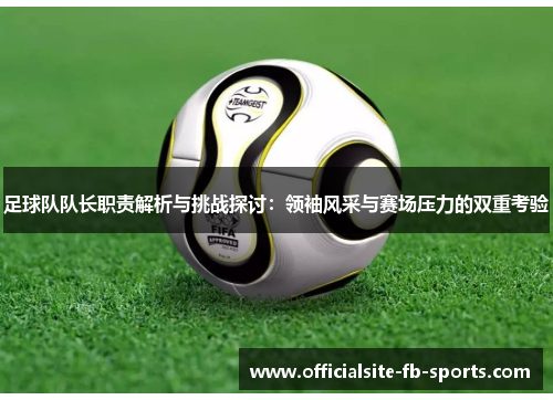 足球队队长职责解析与挑战探讨：领袖风采与赛场压力的双重考验