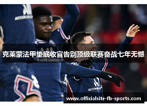 克莱蒙法甲垫底收官告别顶级联赛奋战七年无憾