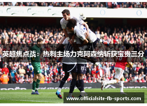 英超焦点战：热刺主场力克阿森纳斩获宝贵三分